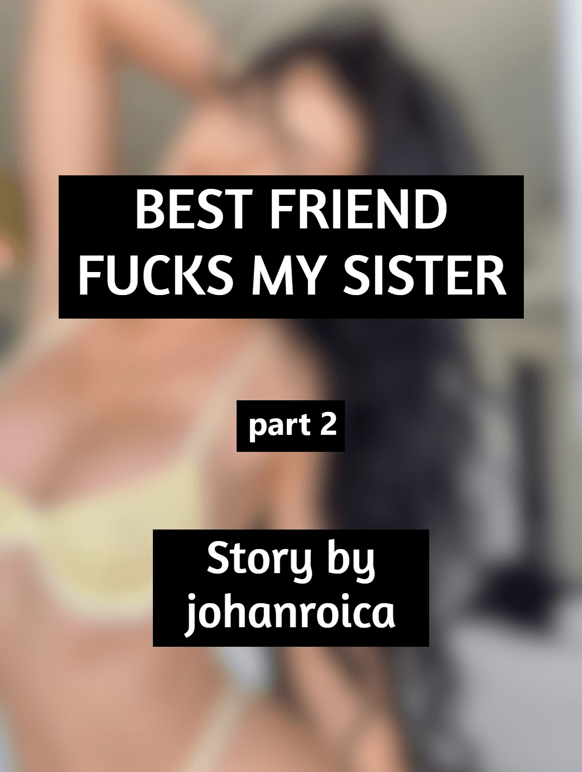 Best Friend Fucks My Sister part2 (repost)