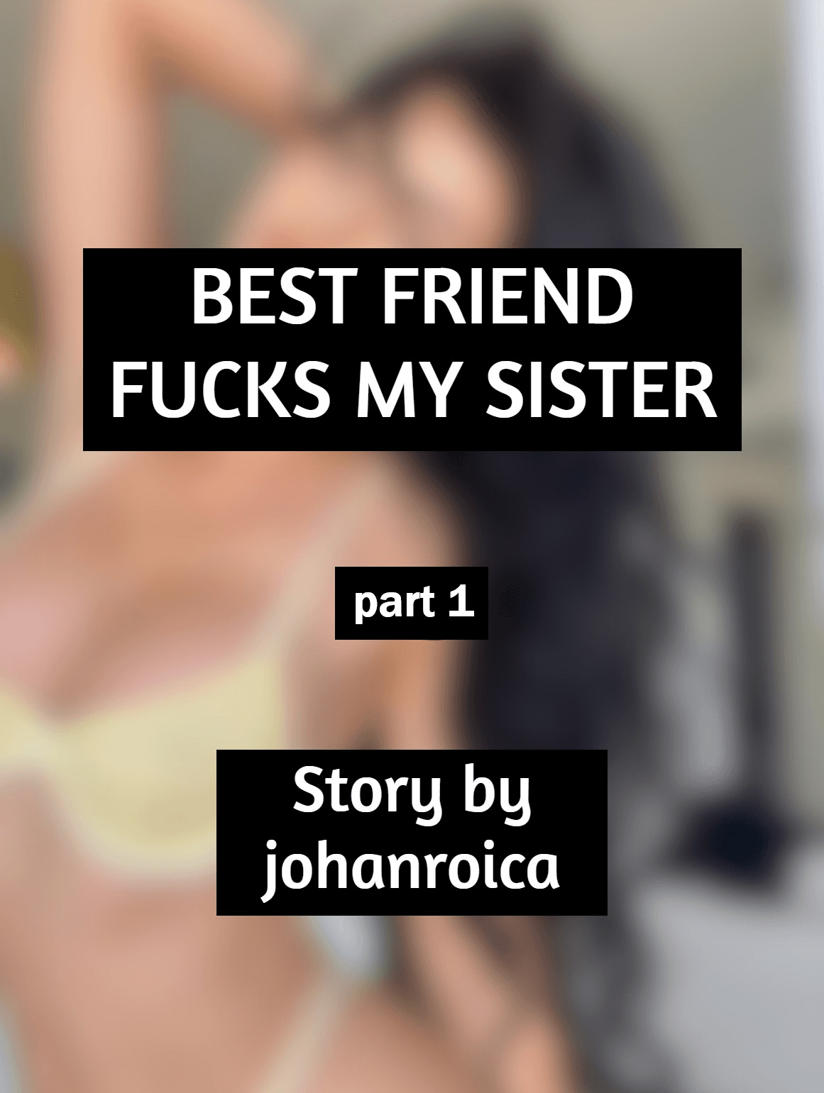 Best Friend Fucks My Sister Part1 (repost)